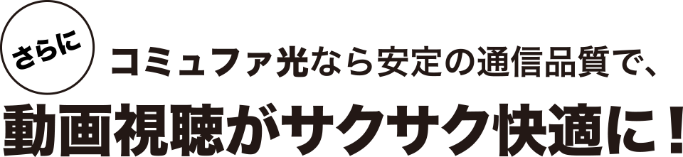 コミュファ光なら動画視聴がサクサク快適